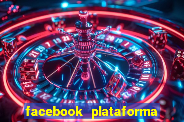 facebook plataforma pagando no cadastro