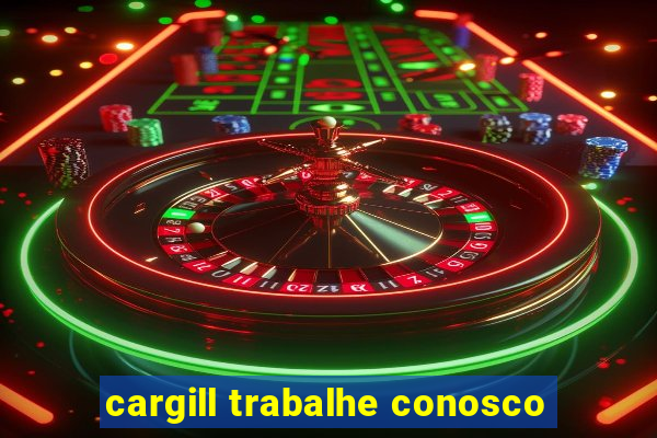 cargill trabalhe conosco