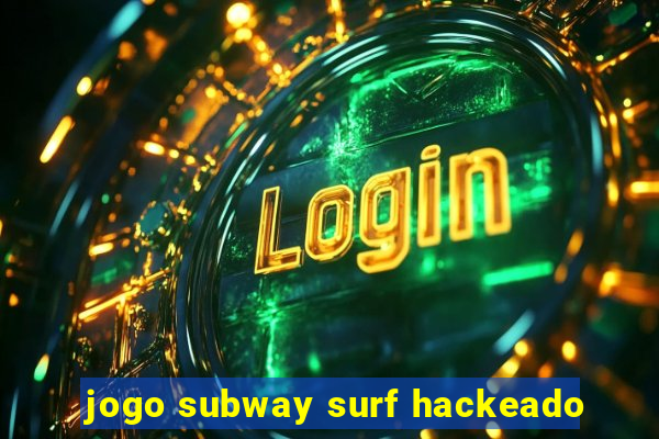 jogo subway surf hackeado