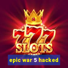 epic war 5 hacked