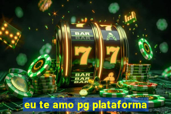 eu te amo pg plataforma