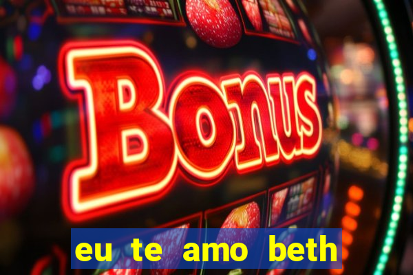 eu te amo beth cooper 2