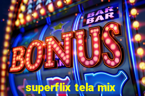 superflix tela mix