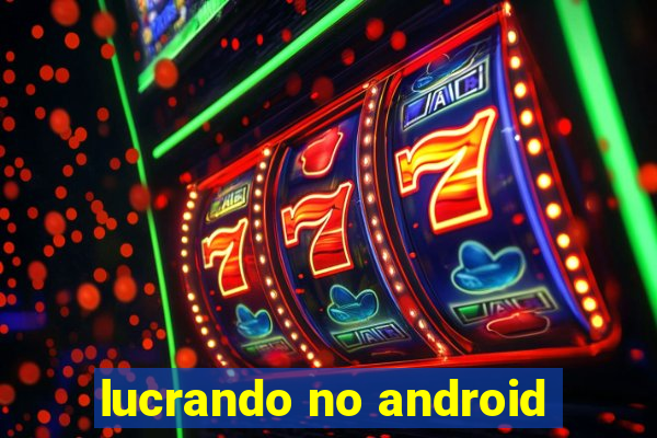 lucrando no android