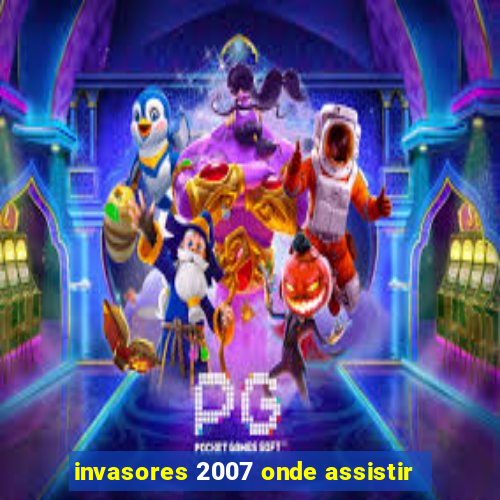 invasores 2007 onde assistir