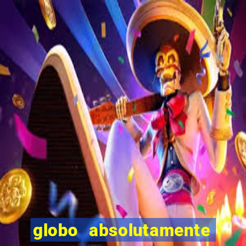 globo absolutamente tudo com