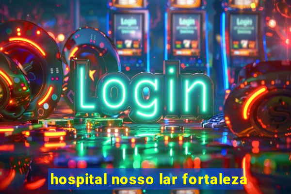 hospital nosso lar fortaleza