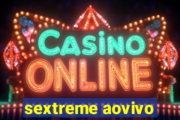 sextreme aovivo