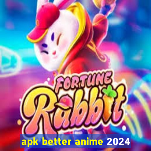 apk better anime 2024