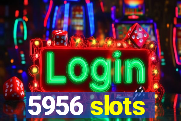 5956 slots