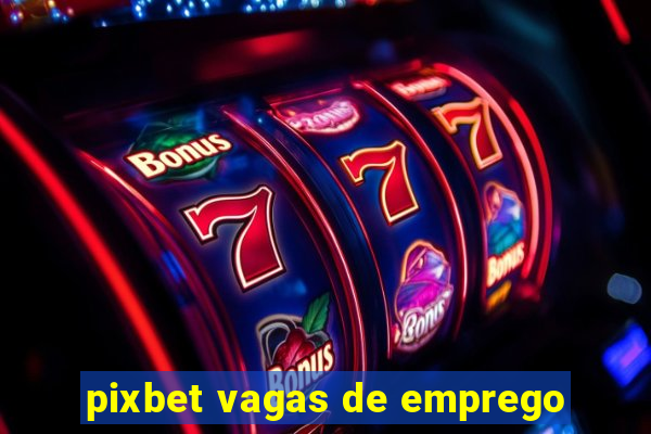 pixbet vagas de emprego