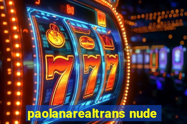 paolanarealtrans nude