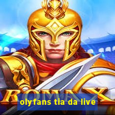 olyfans tia da live