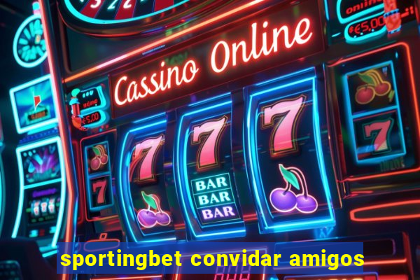 sportingbet convidar amigos