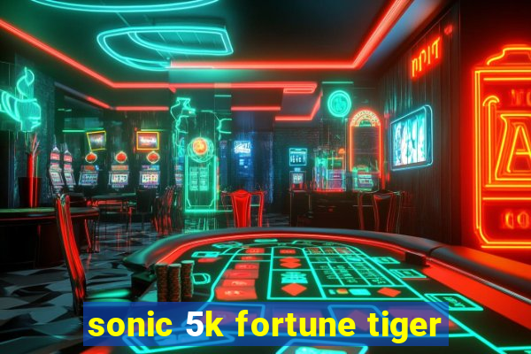 sonic 5k fortune tiger