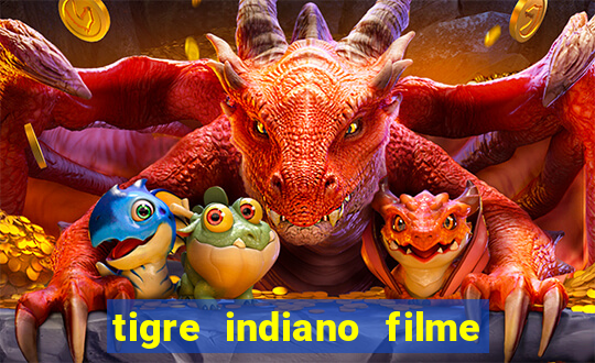 tigre indiano filme indiano tigre e drago