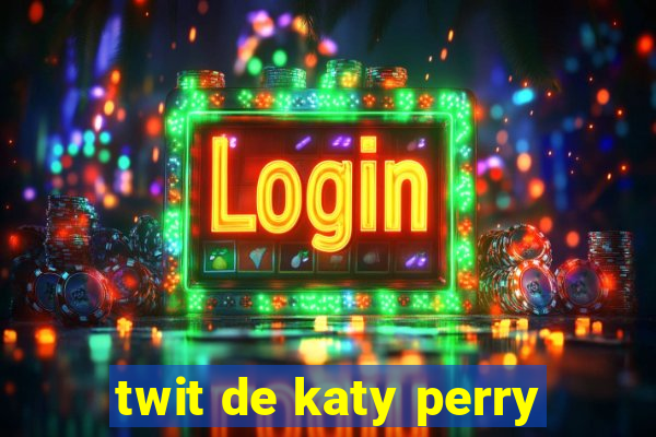 twit de katy perry