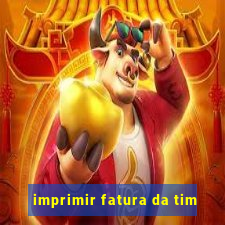 imprimir fatura da tim