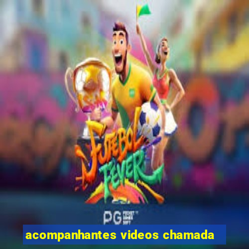 acompanhantes videos chamada