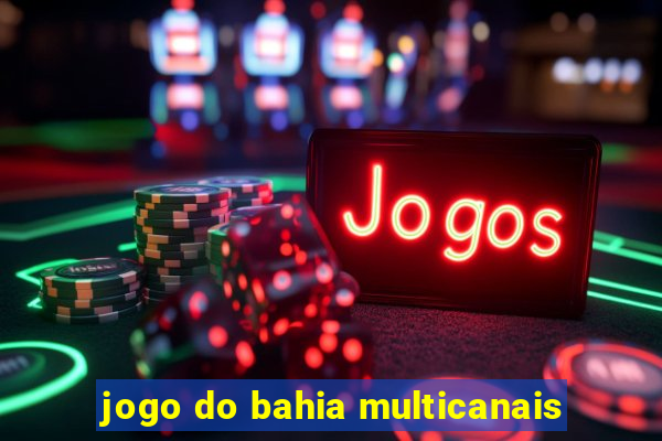 jogo do bahia multicanais