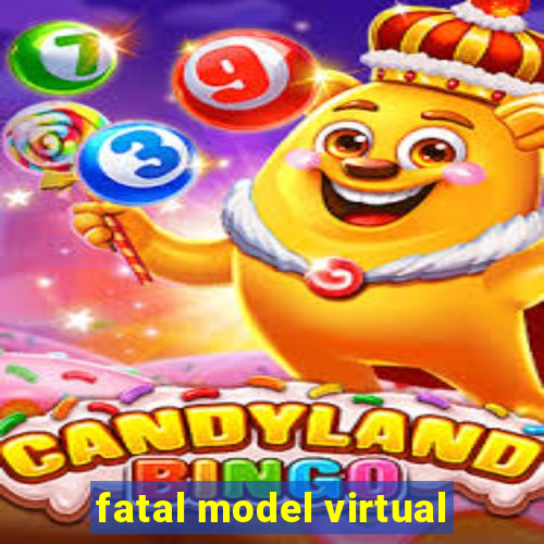 fatal model virtual