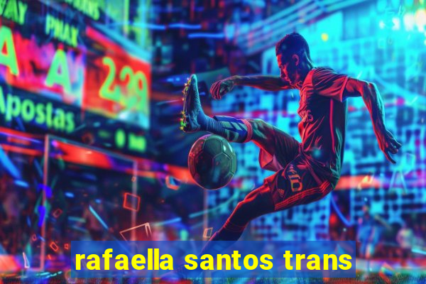 rafaella santos trans