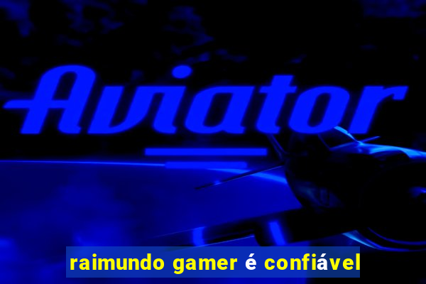 raimundo gamer é confiável