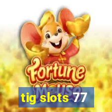 tig slots 77