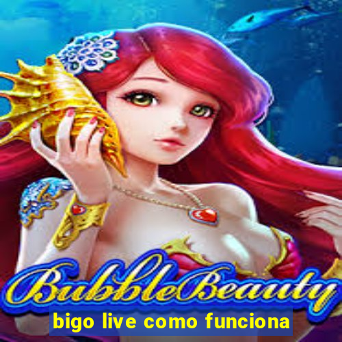 bigo live como funciona