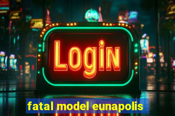 fatal model eunapolis