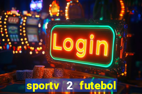 sportv 2 futebol play hd