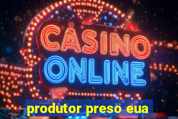 produtor preso eua