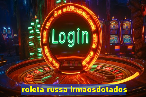 roleta russa irmaosdotados