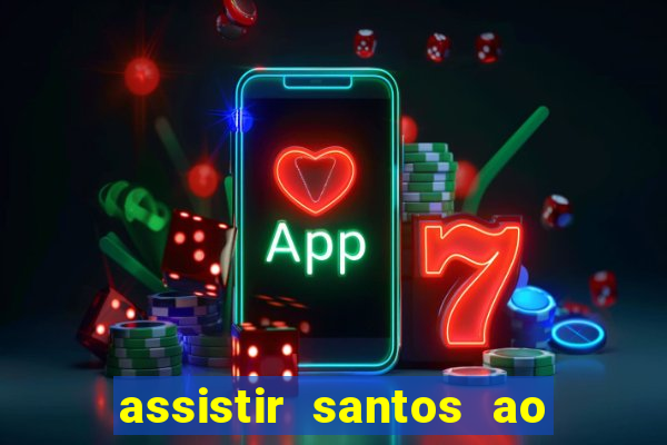 assistir santos ao vivo futemax