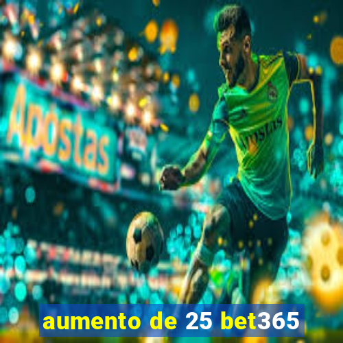 aumento de 25 bet365