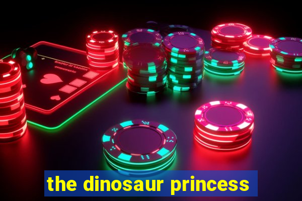 the dinosaur princess