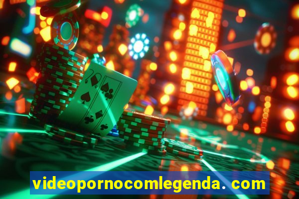 videopornocomlegenda. com