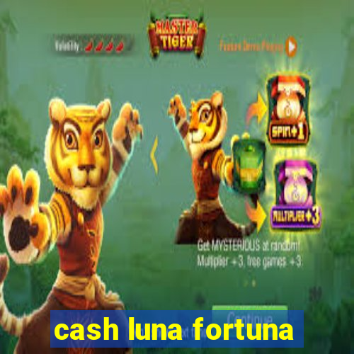 cash luna fortuna