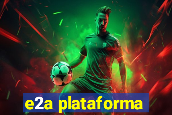 e2a plataforma