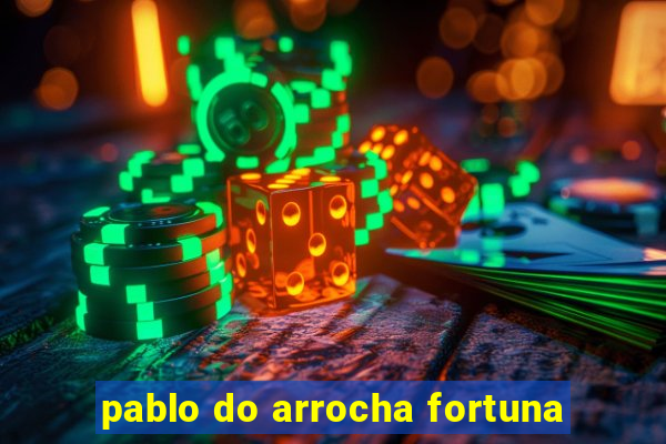 pablo do arrocha fortuna