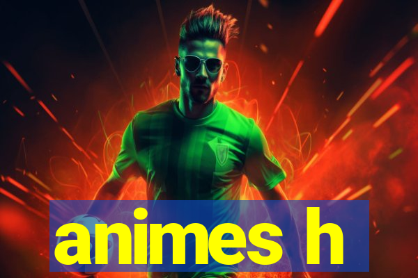 animes h