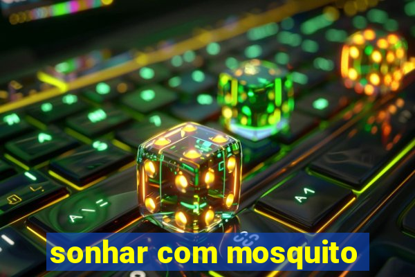 sonhar com mosquito