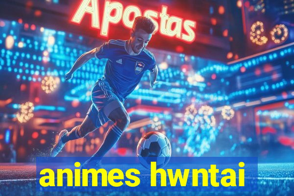 animes hwntai