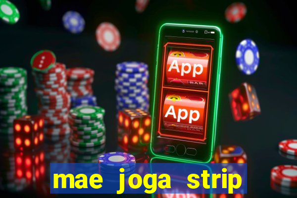 mae joga strip poker com o filho