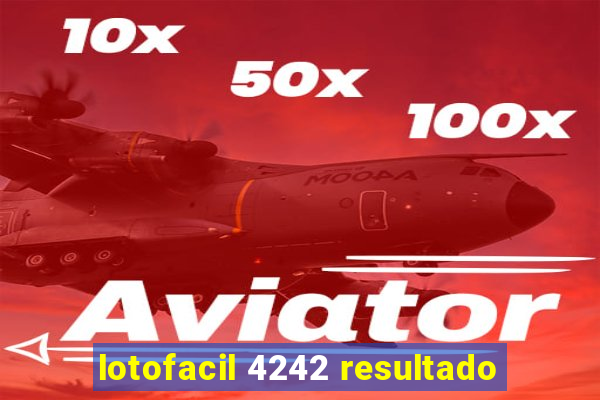 lotofacil 4242 resultado