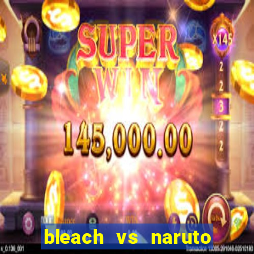 bleach vs naruto 2.6 jogos de luta