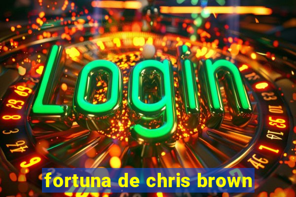 fortuna de chris brown