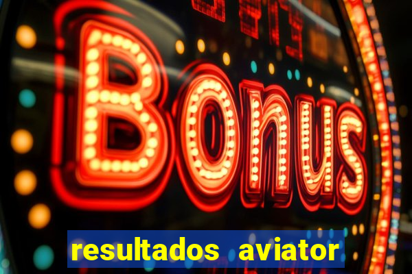 resultados aviator estrela bet