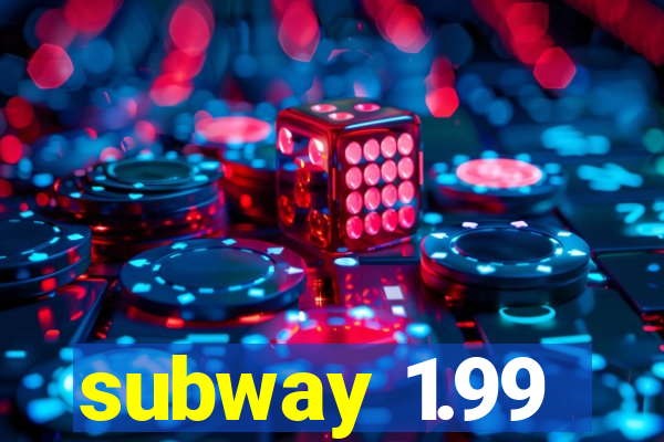 subway 1.99