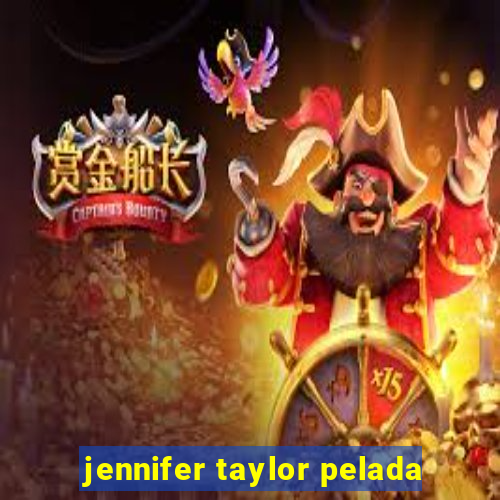 jennifer taylor pelada